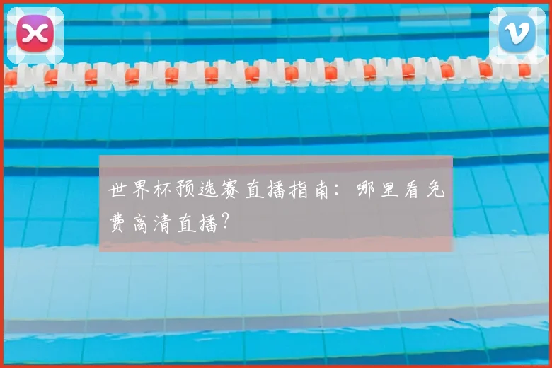世界杯预选赛直播指南：哪里看免费高清直播？