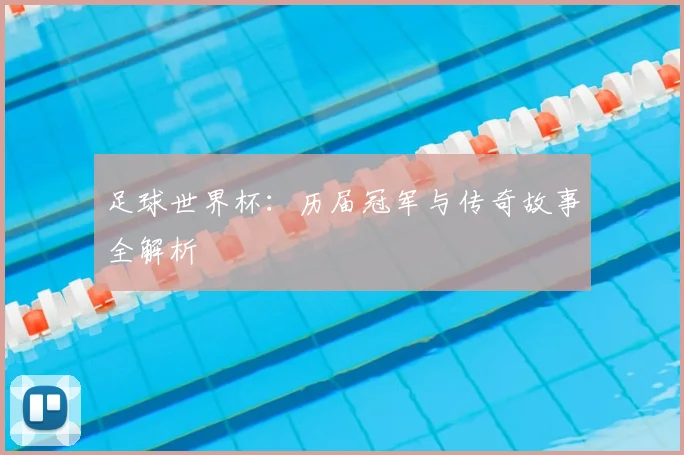 足球世界杯：历届冠军与传奇故事全解析